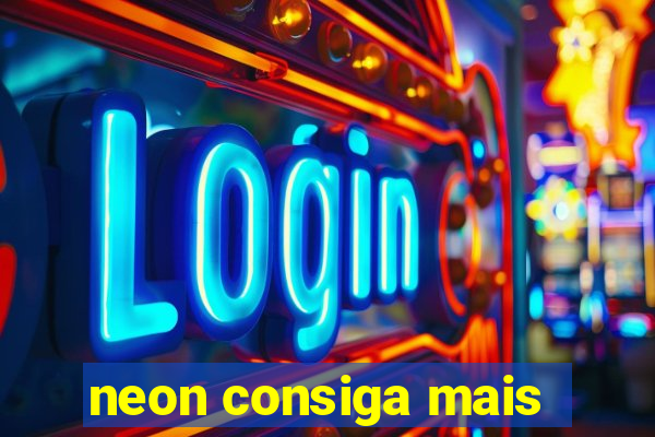 neon consiga mais