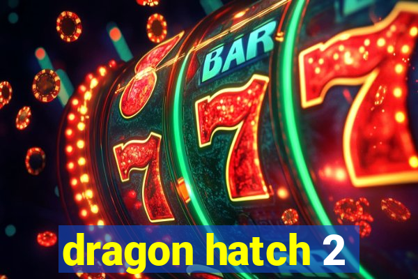 dragon hatch 2