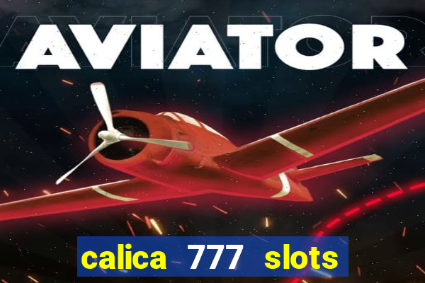 calica 777 slots paga mesmo