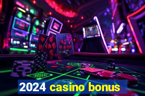 2024 casino bonus