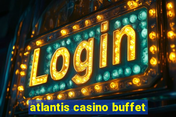 atlantis casino buffet