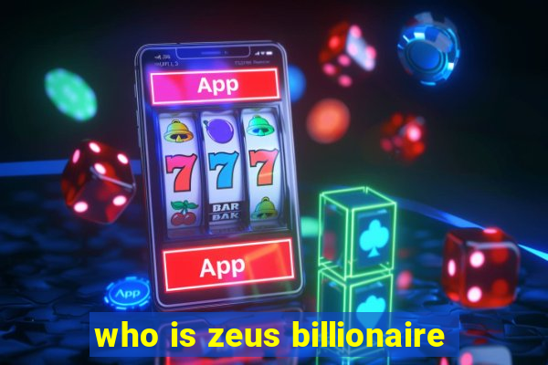 who is zeus billionaire