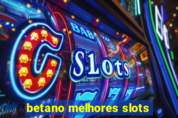 betano melhores slots