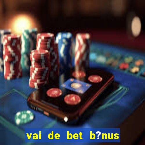 vai de bet b?nus de 20