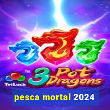 pesca mortal 2024