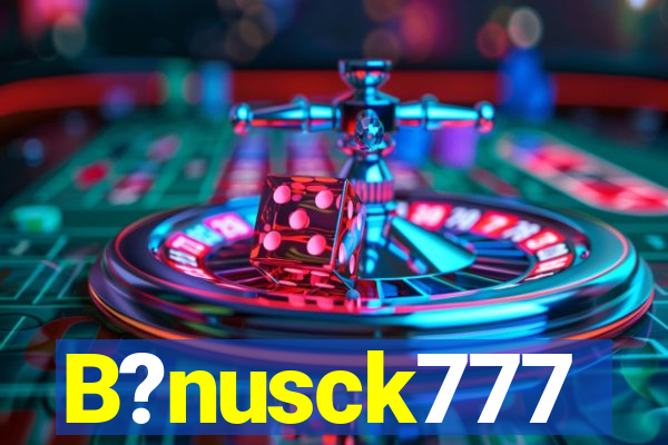 B?nusck777