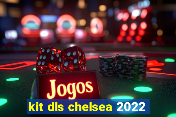 kit dls chelsea 2022