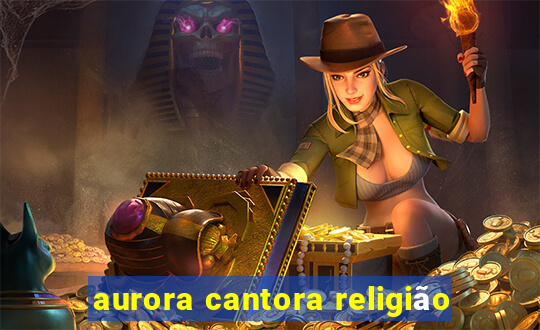 aurora cantora religião