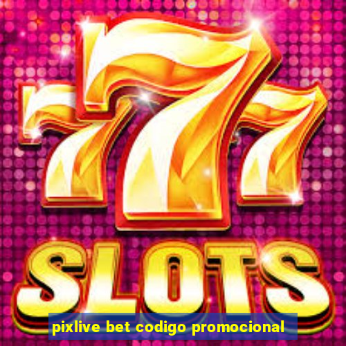 pixlive bet codigo promocional