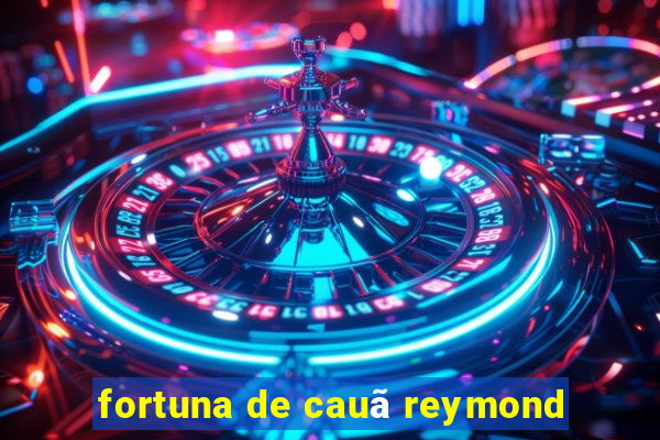 fortuna de cauã reymond