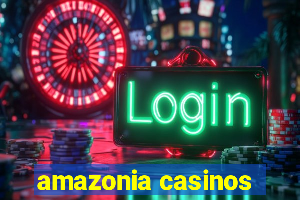 amazonia casinos