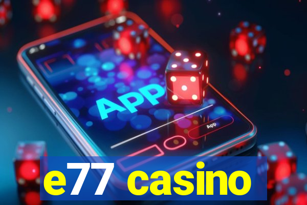 e77 casino