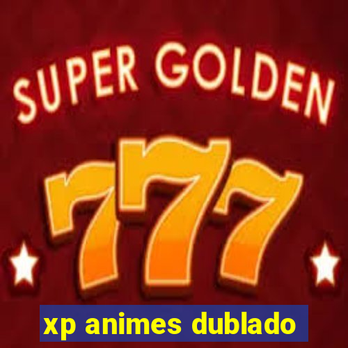 xp animes dublado