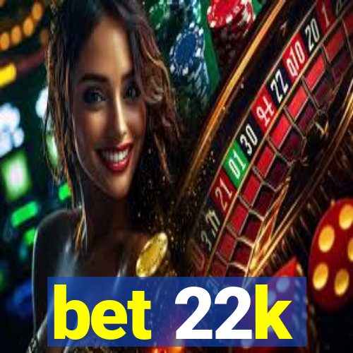 bet 22k