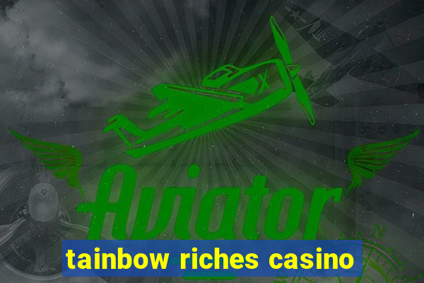 tainbow riches casino