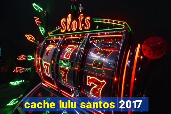 cache lulu santos 2017