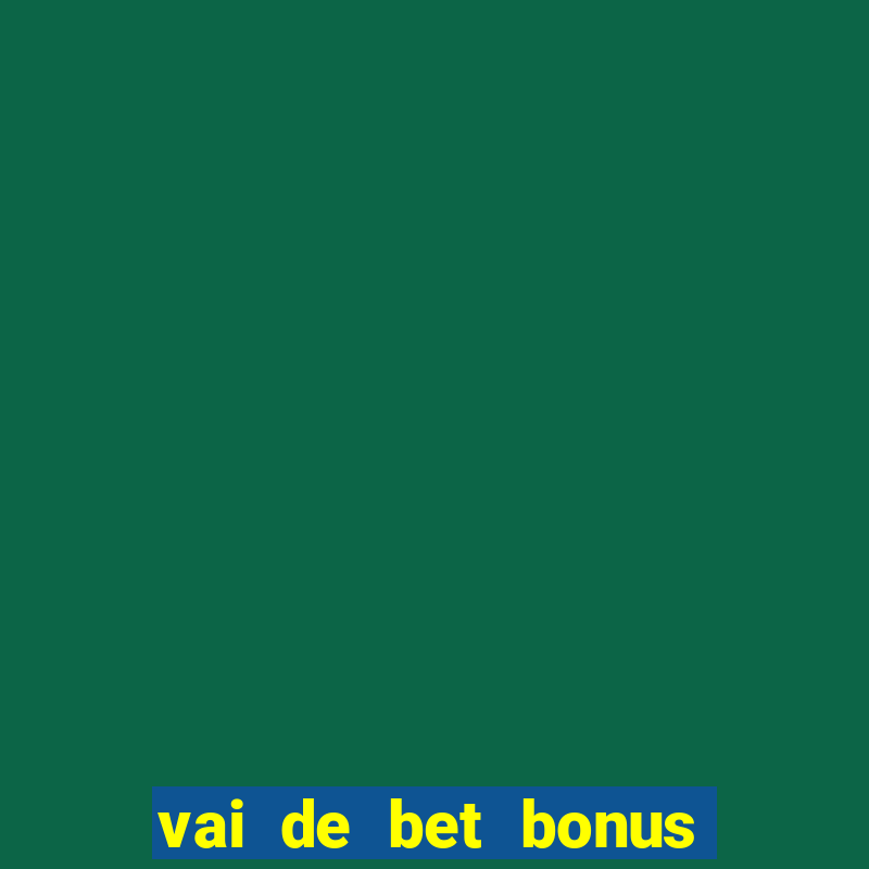 vai de bet bonus de cadastro