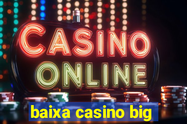 baixa casino big