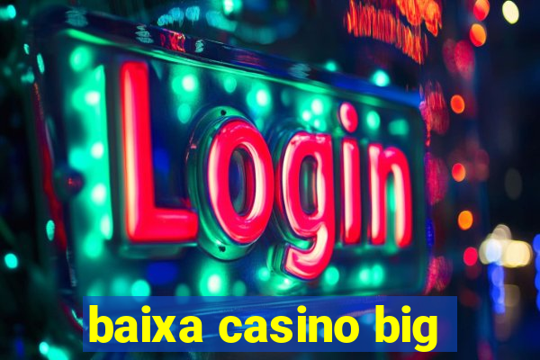 baixa casino big