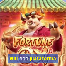 will 444 plataforma