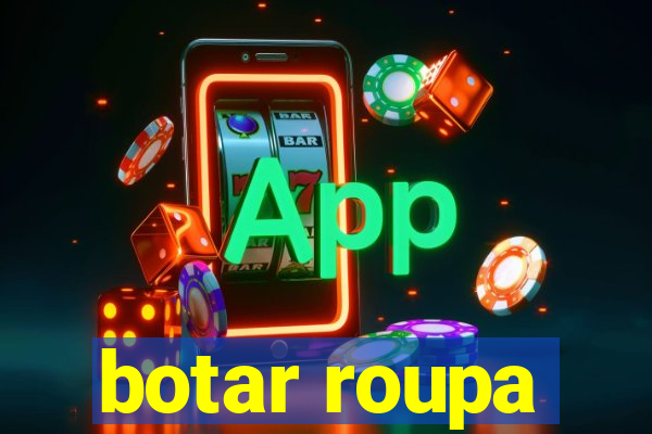 botar roupa