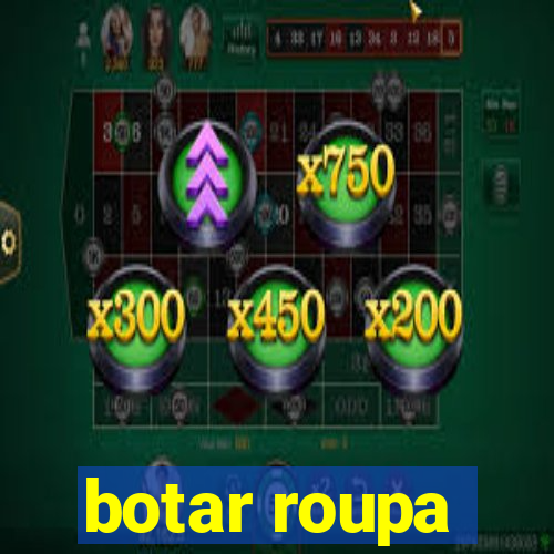 botar roupa