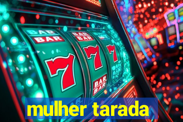 mulher tarada