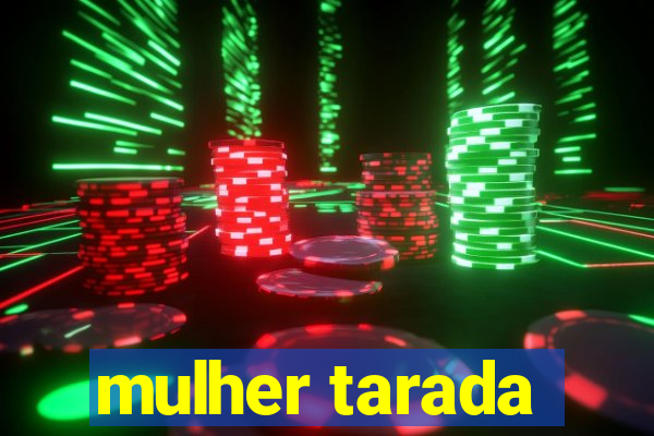 mulher tarada