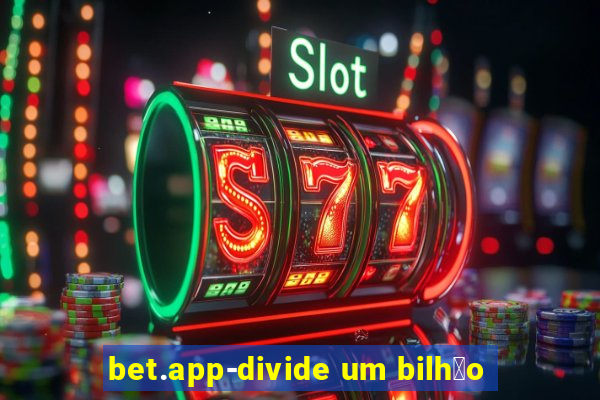 bet.app-divide um bilh茫o