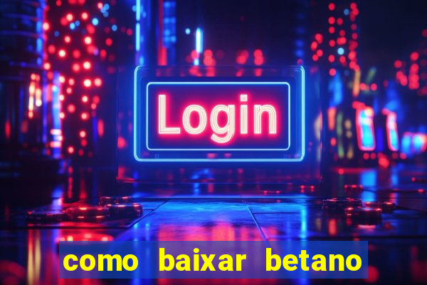 como baixar betano no celular