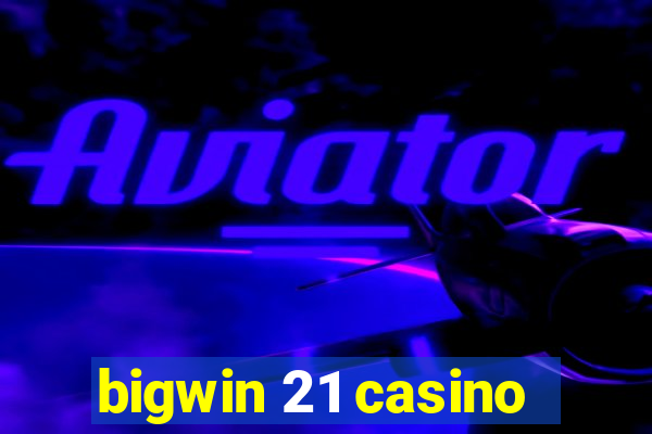 bigwin 21 casino