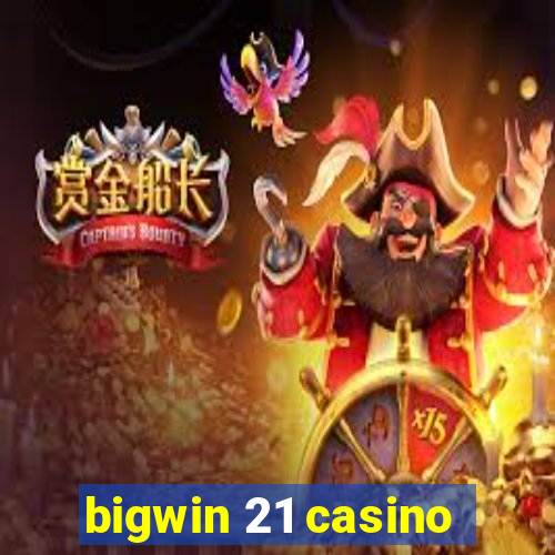 bigwin 21 casino