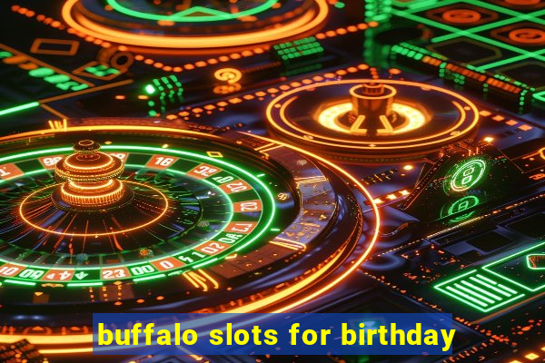 buffalo slots for birthday