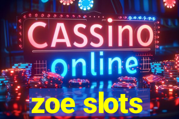 zoe slots