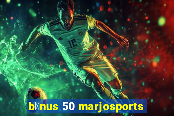 b么nus 50 marjosports