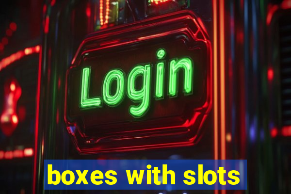 boxes with slots