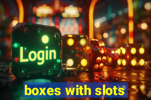 boxes with slots