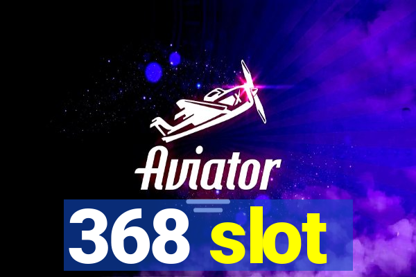 368 slot