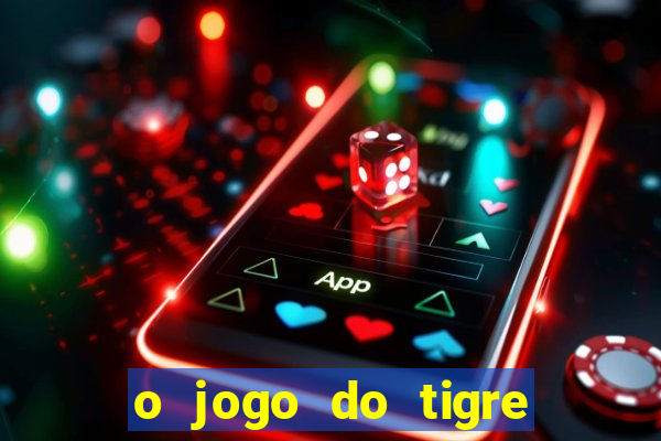 o jogo do tigre da dinheiro