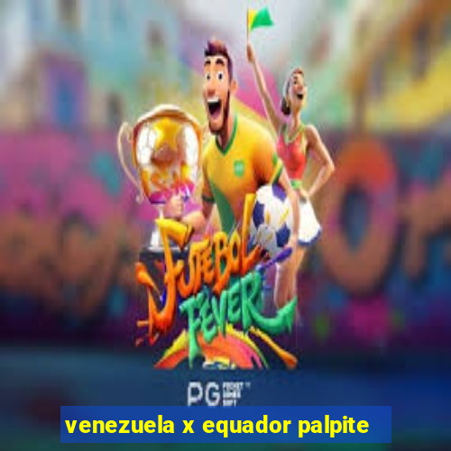 venezuela x equador palpite