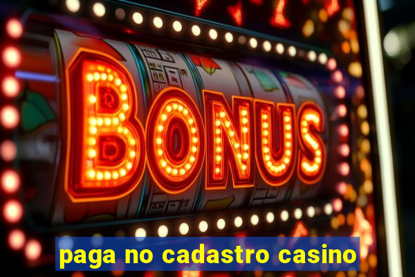 paga no cadastro casino