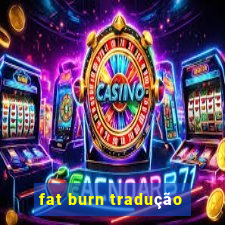 fat burn tradução