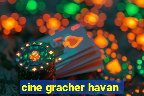 cine gracher havan