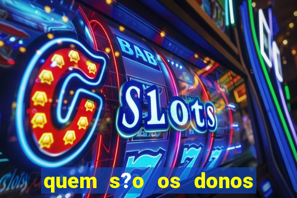 quem s?o os donos das plataformas de jogos de cassino