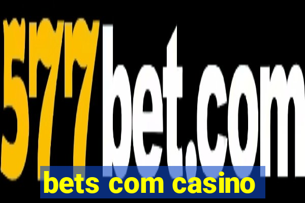 bets com casino