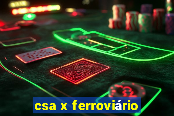 csa x ferroviário