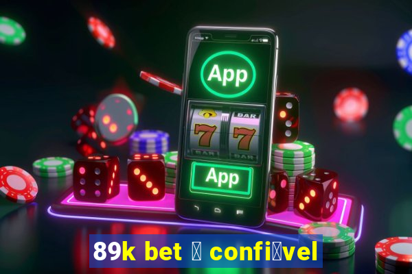 89k bet 茅 confi谩vel