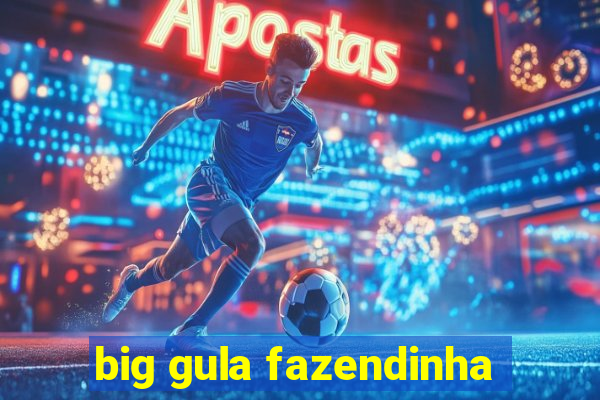 big gula fazendinha