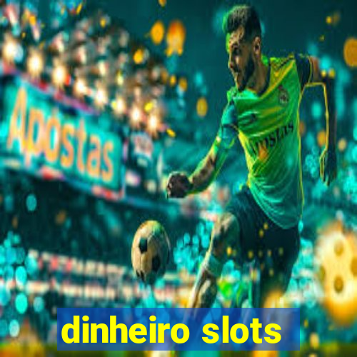 dinheiro slots