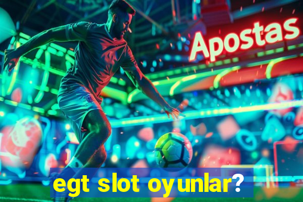 egt slot oyunlar?